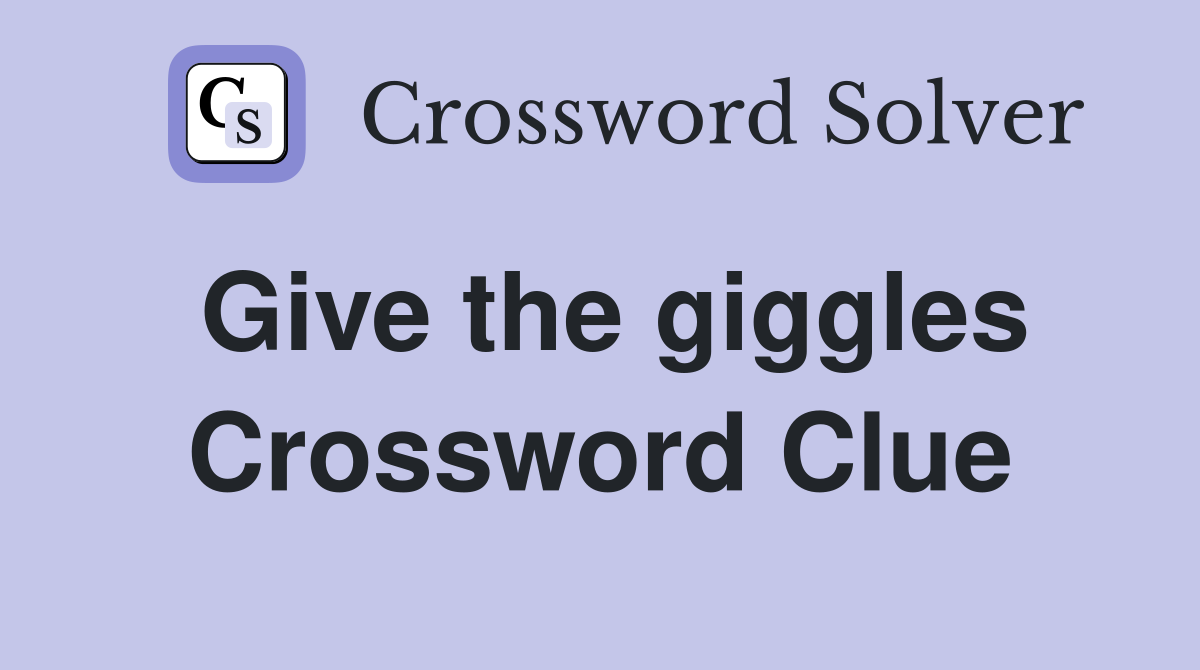 Give the giggles Crossword Clue