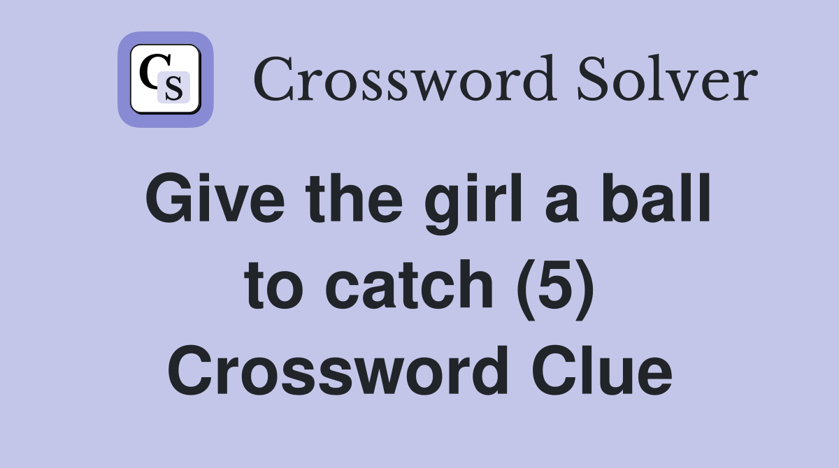 Give the girl a ball to catch (5) Crossword Clue