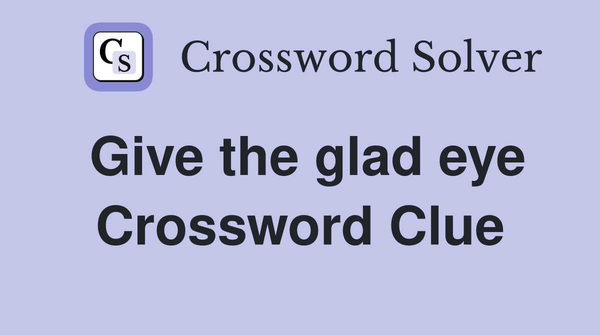 Give the glad eye Crossword Clue