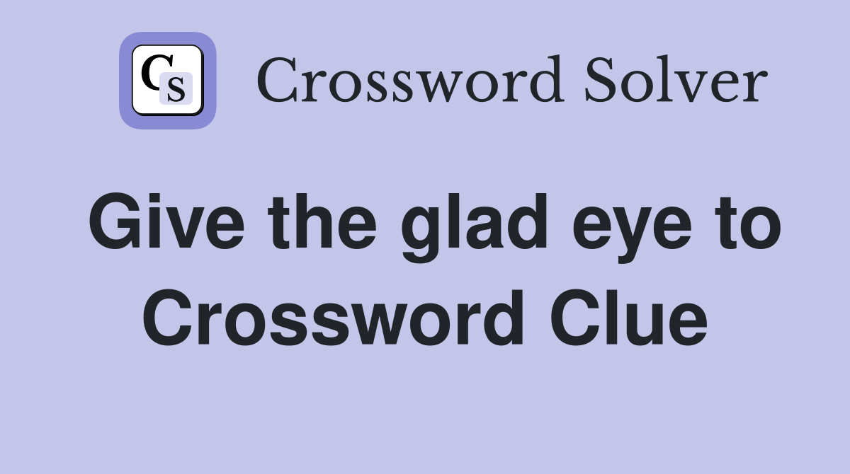 Give the glad eye to Crossword Clue