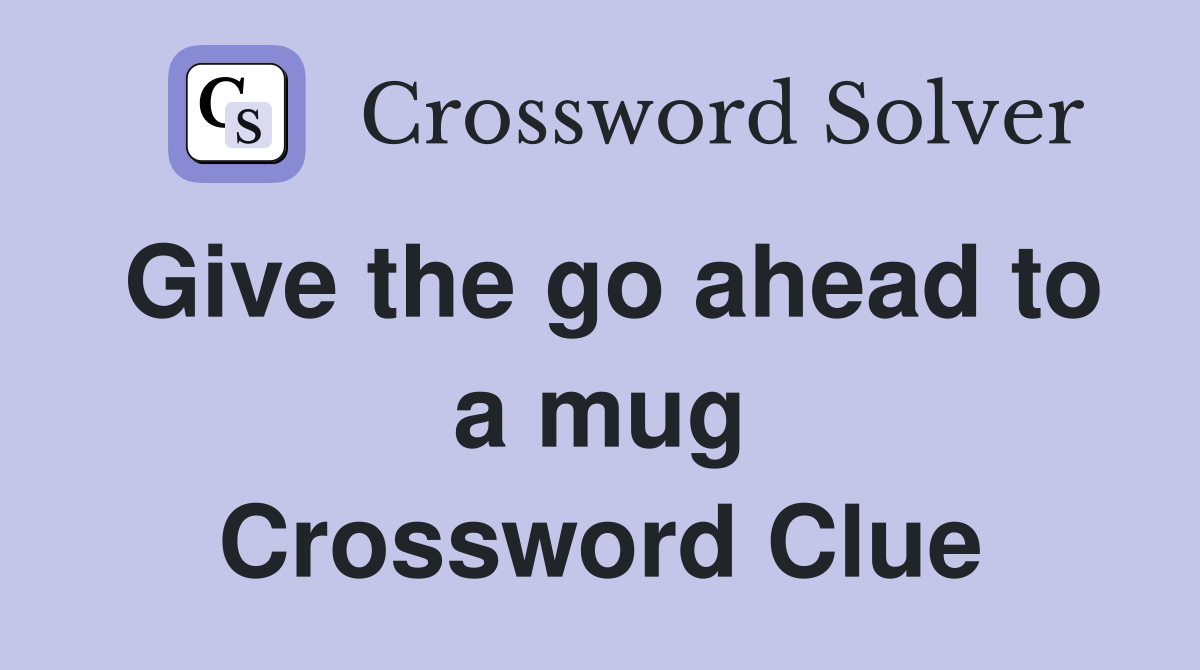 Give the go ahead to a mug Crossword Clue