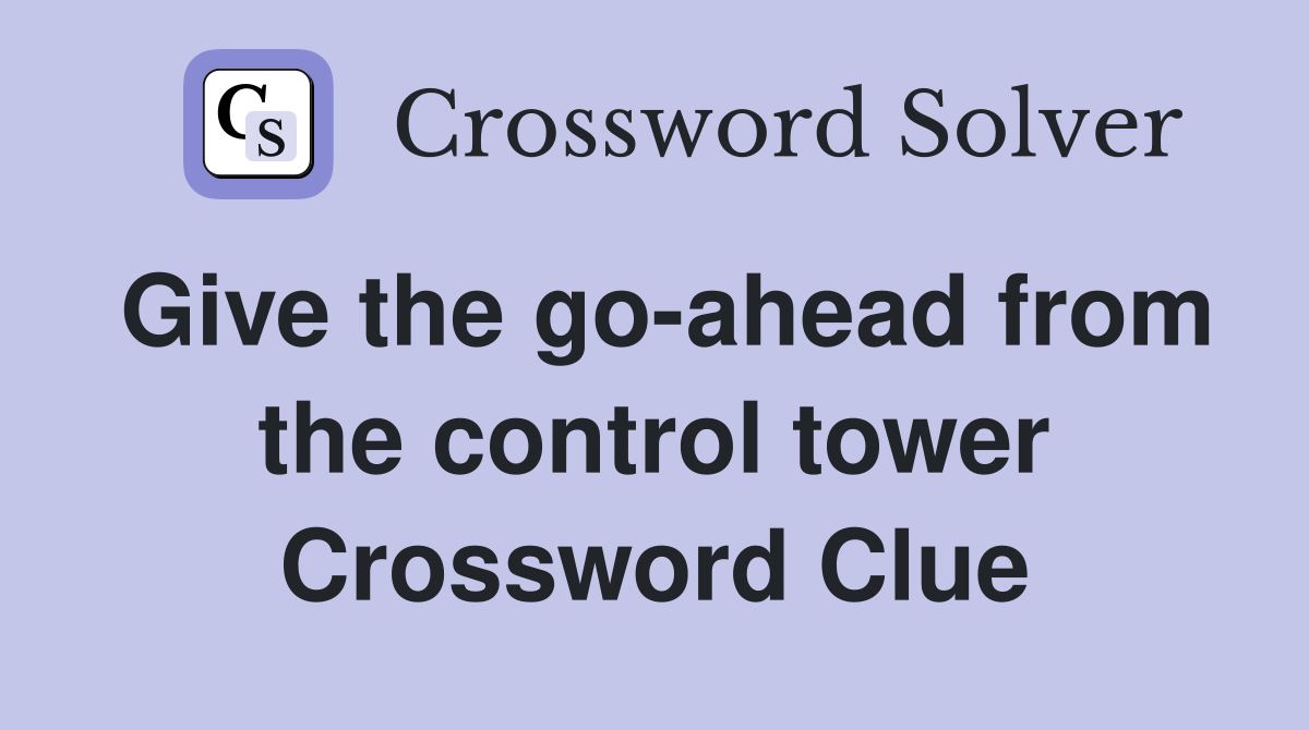 Give the go-ahead from the control tower Crossword Clue