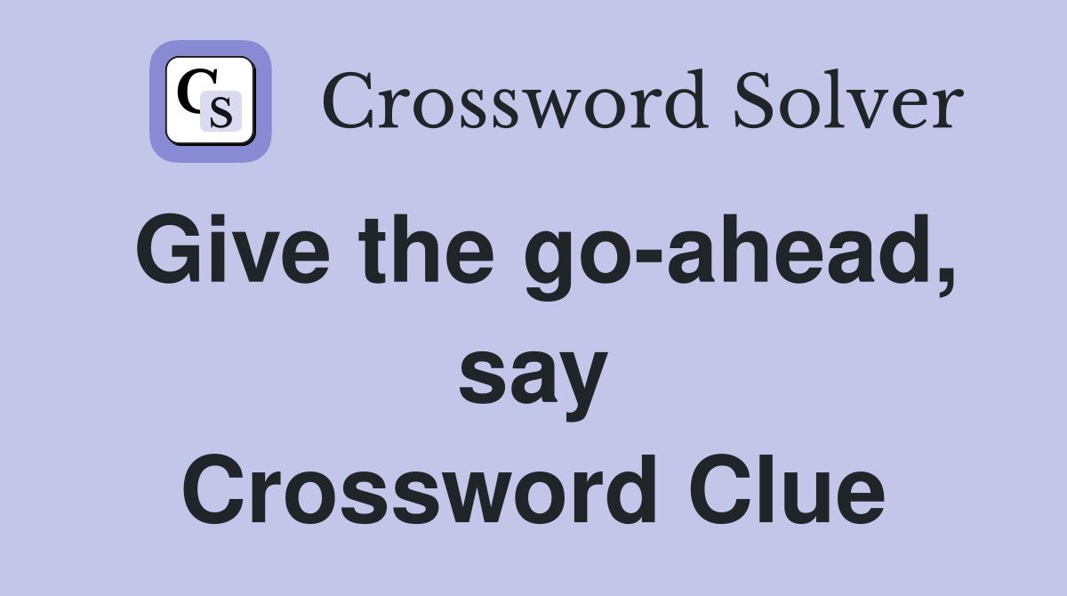 Give the go-ahead, say Crossword Clue