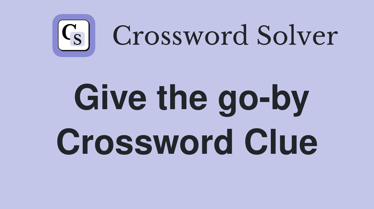 Give the go-by Crossword Clue