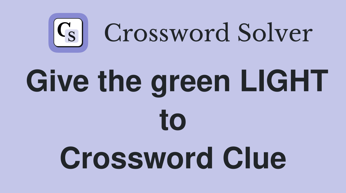 Give the green LIGHT to Crossword Clue