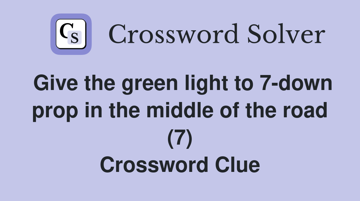 Give the green light to 7-down prop in the middle of the road (7) Crossword Clue