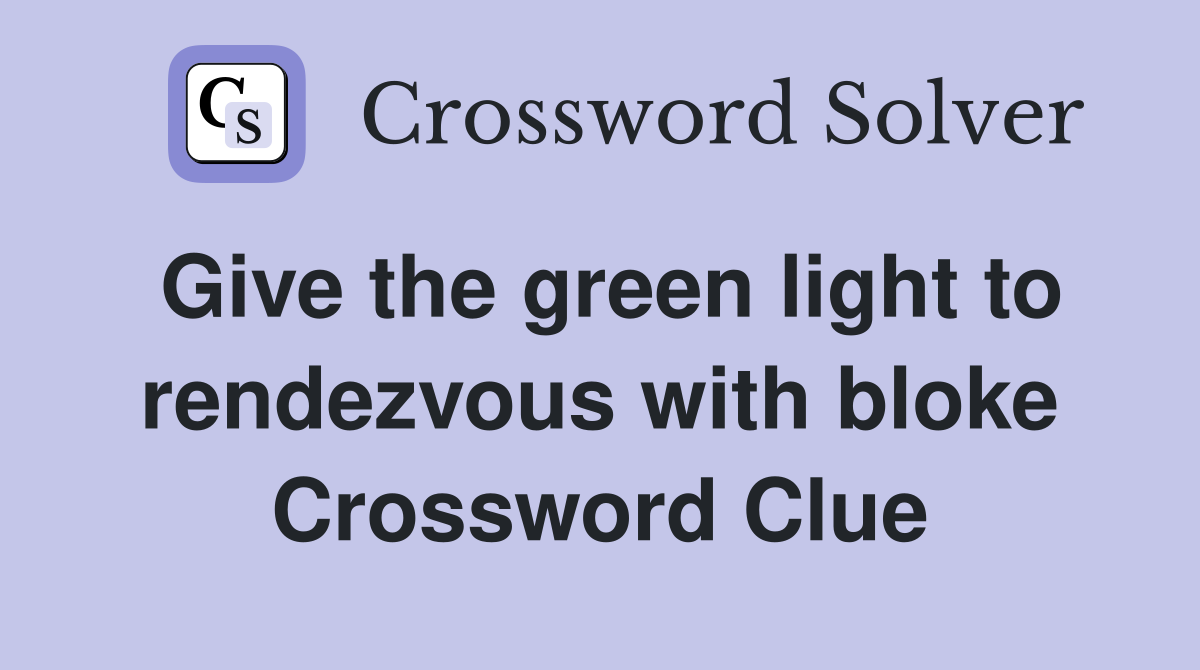 Give the green light to rendezvous with bloke Crossword Clue
