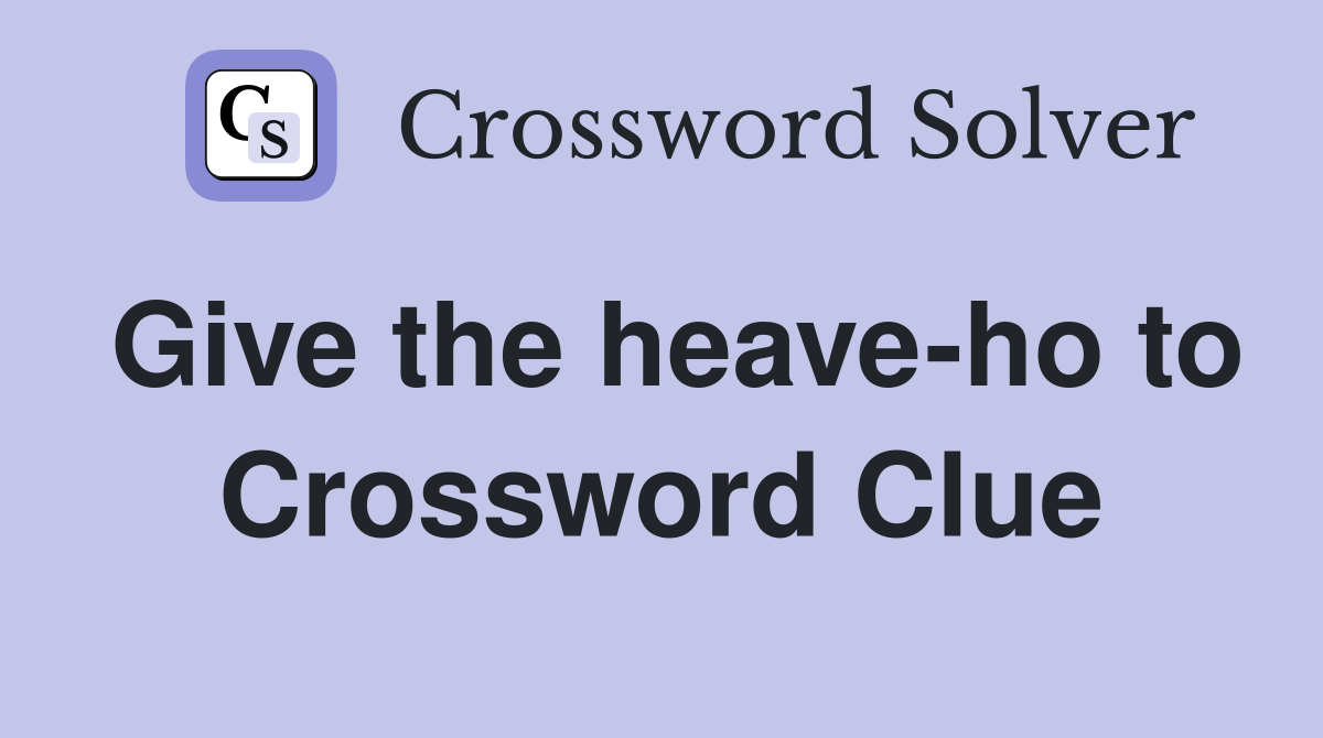 Give the heave-ho to Crossword Clue