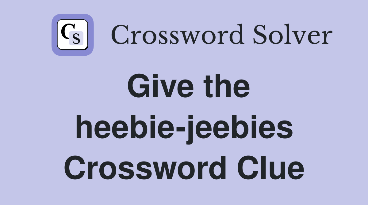 Give the heebie-jeebies Crossword Clue