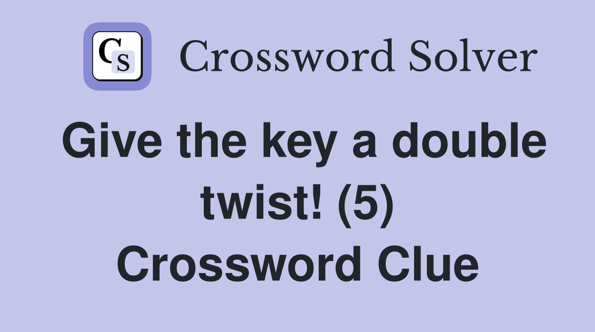 Give the key a double twist! (5) Crossword Clue