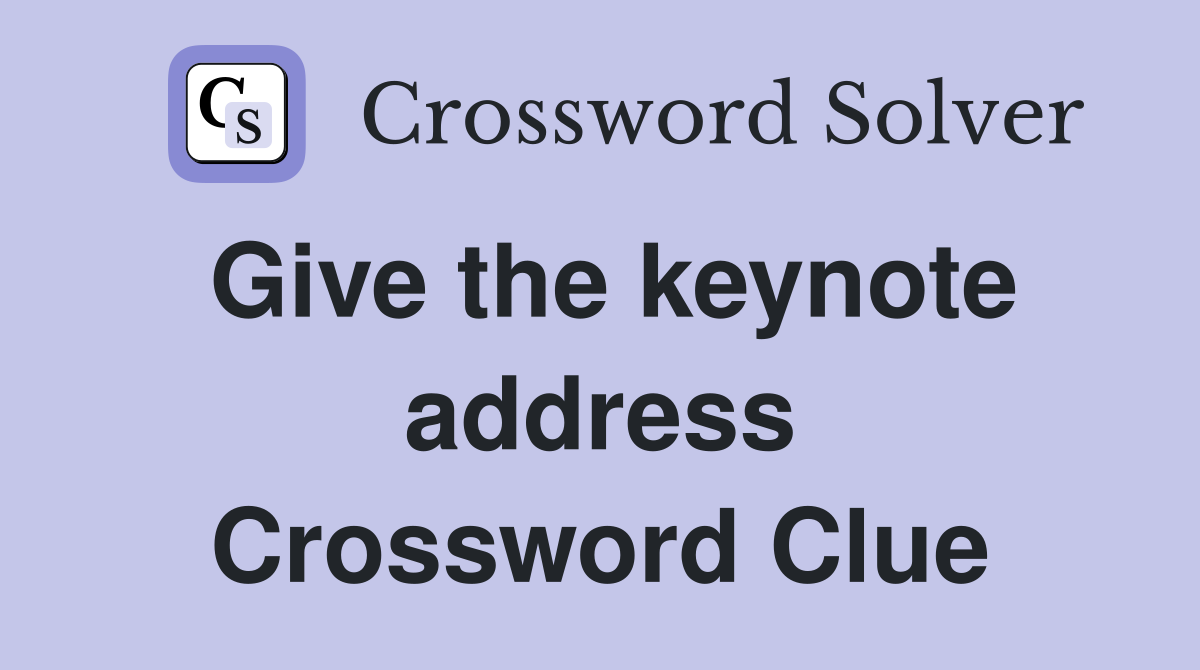 Give the keynote address Crossword Clue