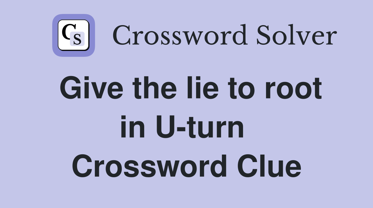 Give the lie to root in U-turn  Crossword Clue