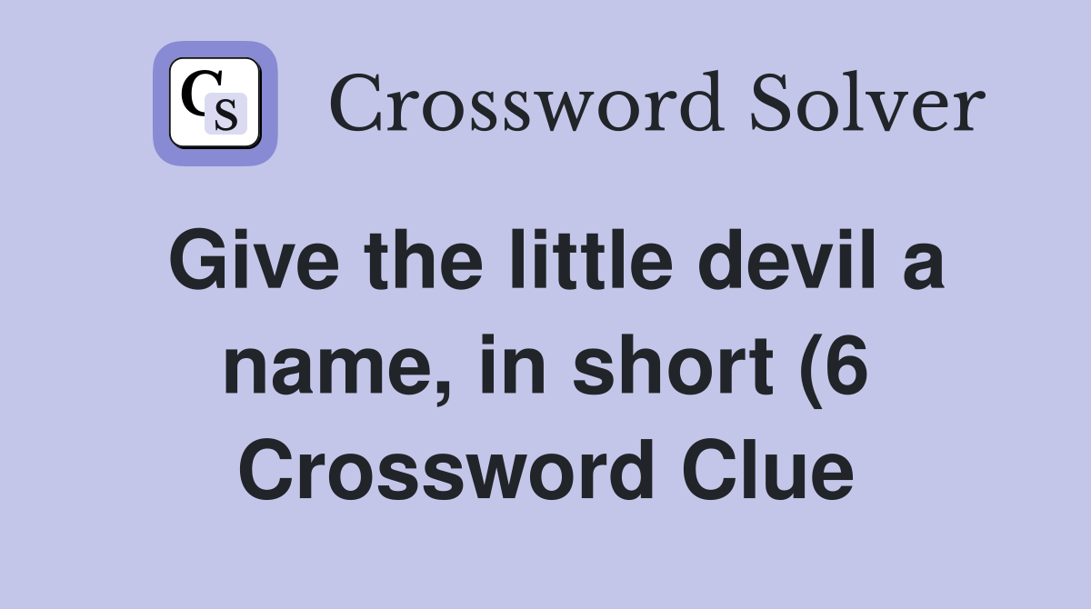 Give the little devil a name in short (6) Crossword Clue Answers Give the little devil a name in short (6) Crossword Clue Answers