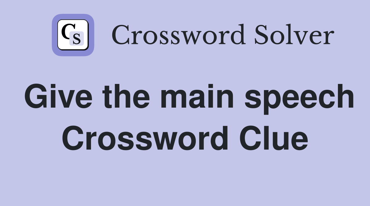 Give the main speech Crossword Clue