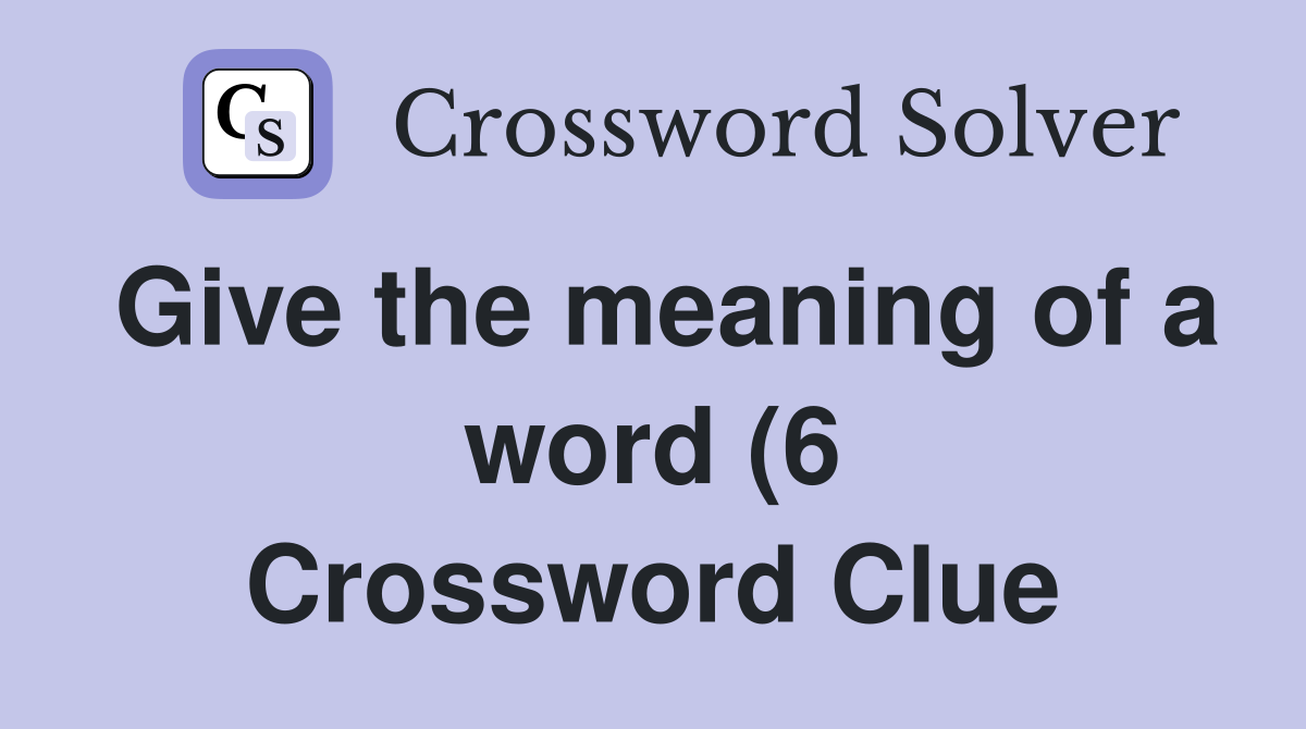 Give the meaning of a word (6) Crossword Clue Answers Crossword Solver Give the meaning of a word (6) Crossword Clue Answers Crossword Solver