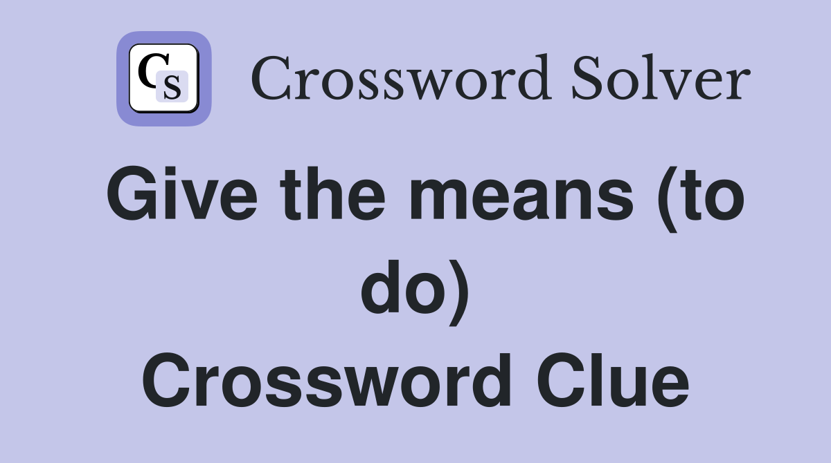 Give the means (to do) Crossword Clue