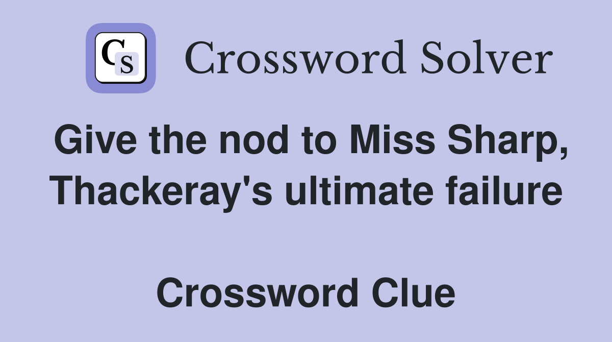 Give the nod to Miss Sharp, Thackeray's ultimate failure  Crossword Clue