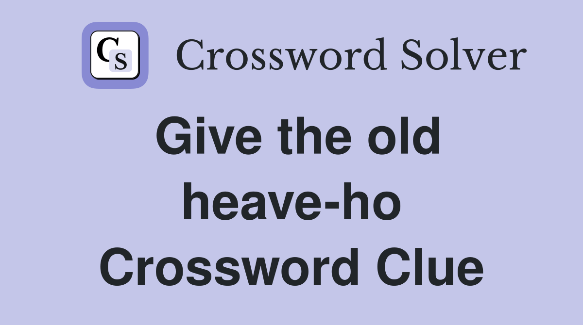 Give the old heave-ho Crossword Clue
