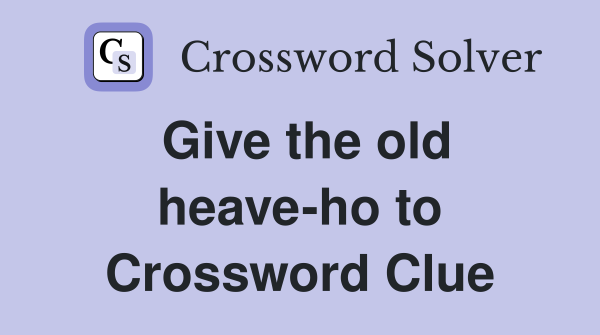 Give the old heave-ho to Crossword Clue