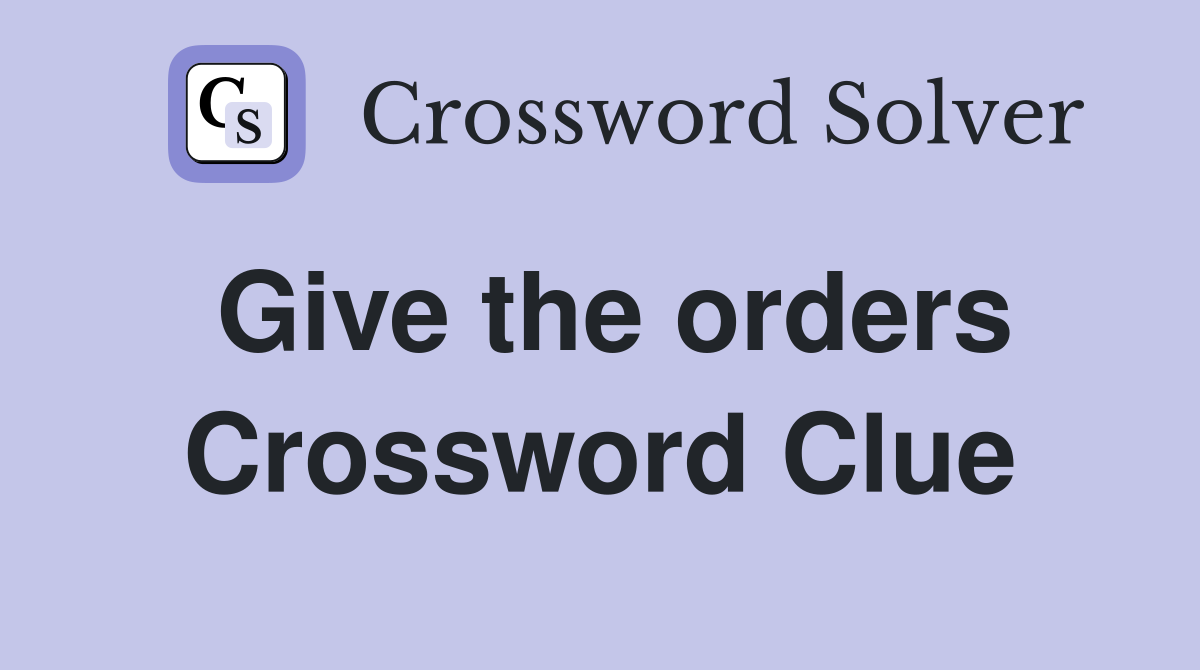 Give the orders Crossword Clue