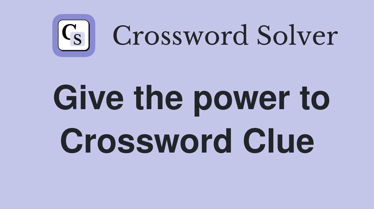 Give the power to Crossword Clue