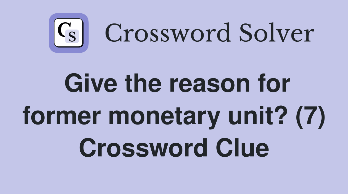 Give the reason for former monetary unit? (7) Crossword Clue