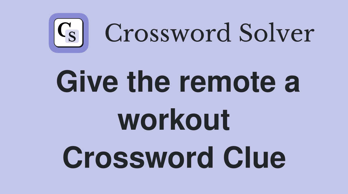Give the remote a workout Crossword Clue