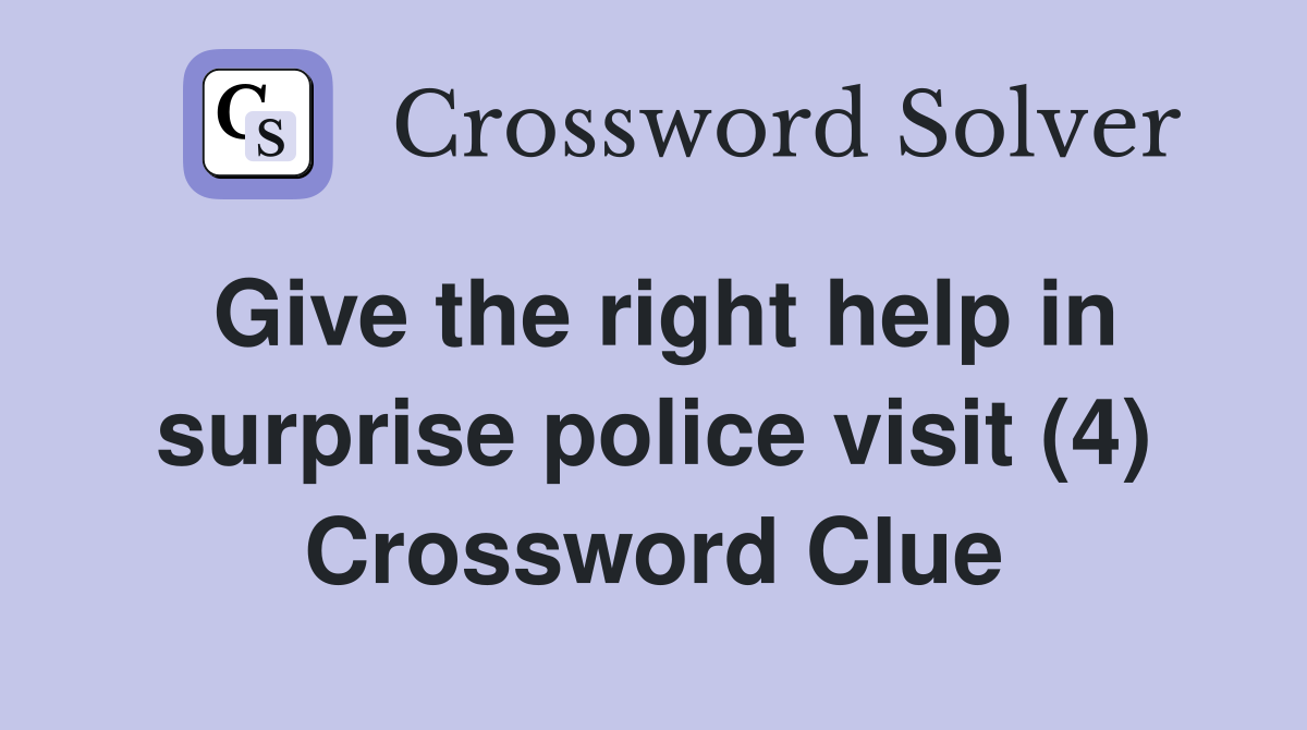 Give the right help in surprise police visit (4) Crossword Clue