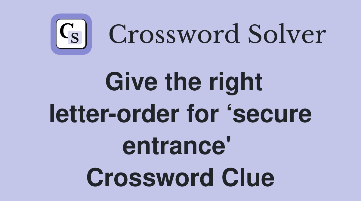Give the right letter-order for ‘secure entrance'  Crossword Clue