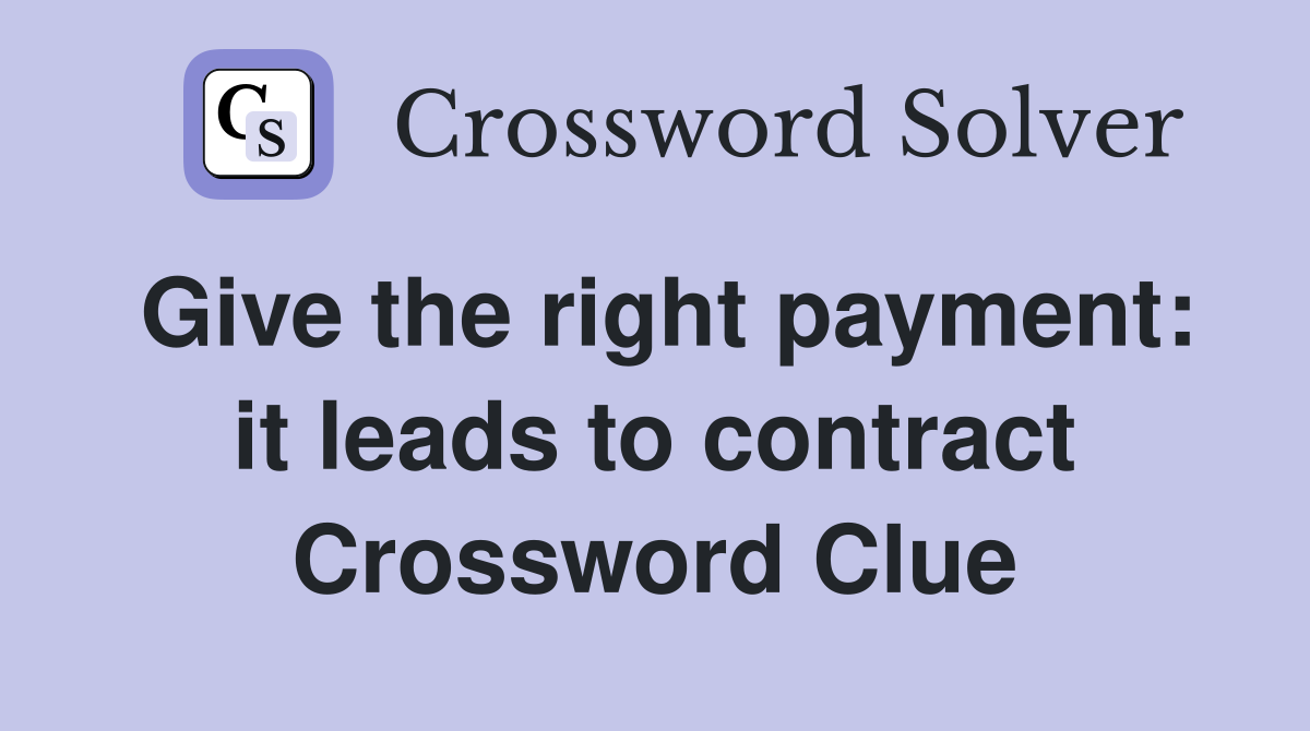 Give the right payment: it leads to contract Crossword Clue