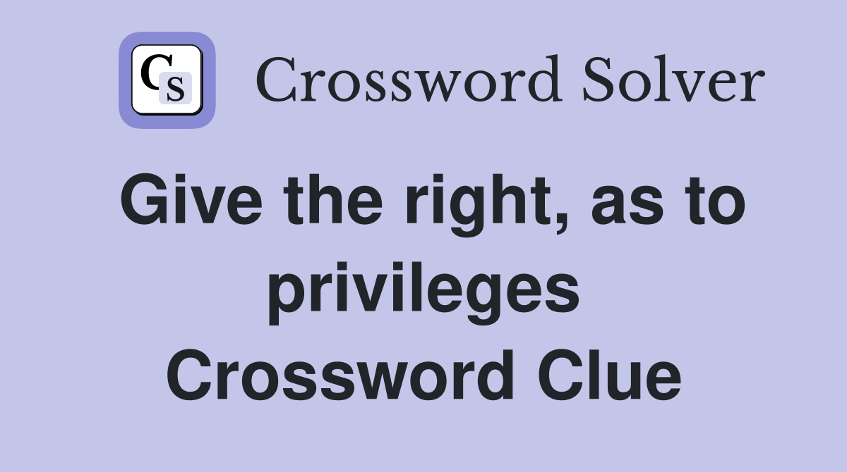 Give the right, as to privileges Crossword Clue