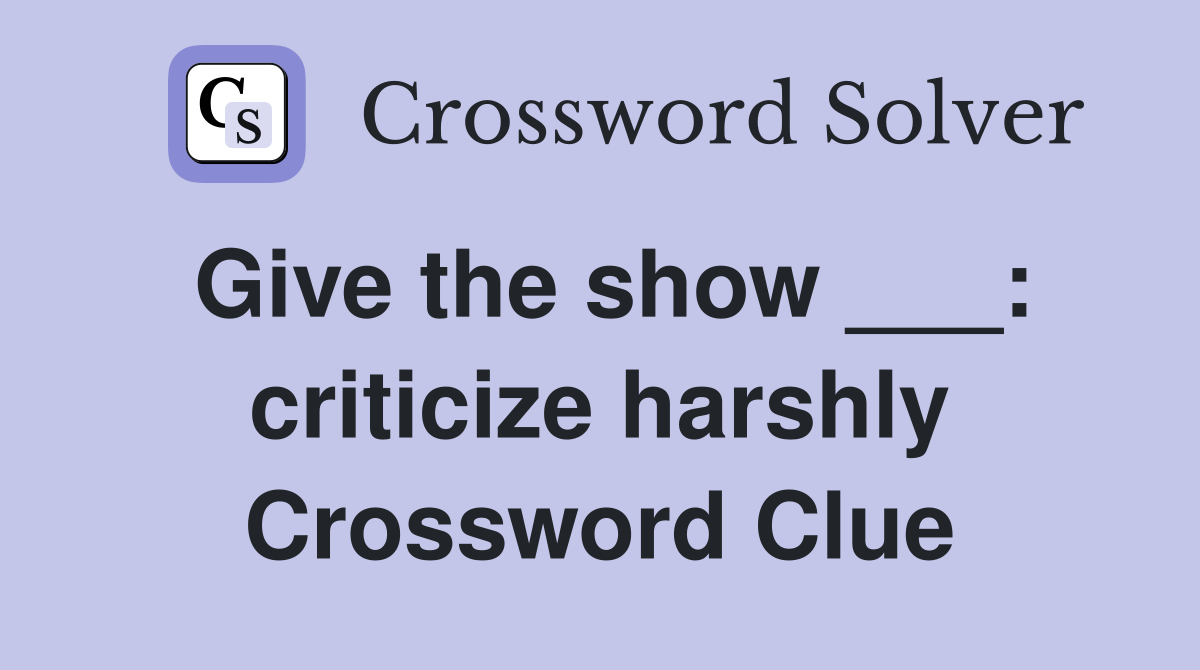 Give the show ___: criticize harshly Crossword Clue