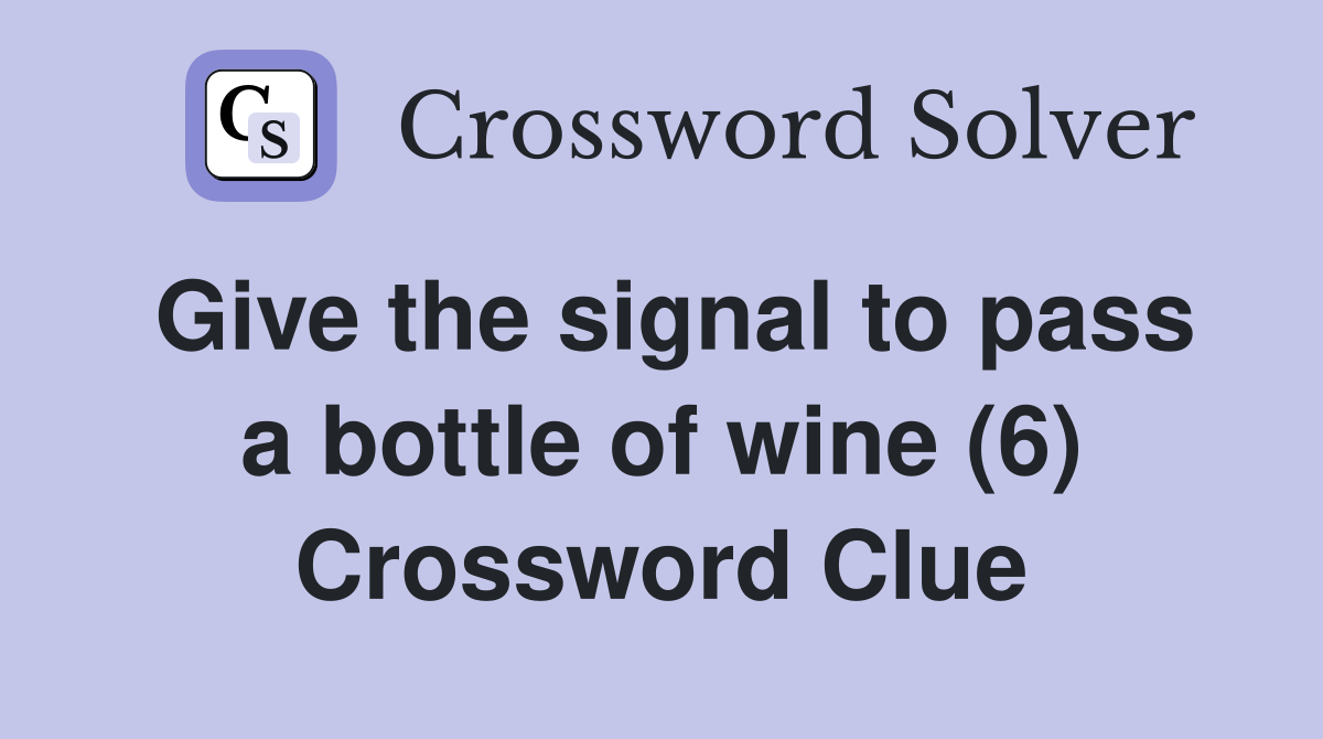 Give the signal to pass a bottle of wine (6) Crossword Clue