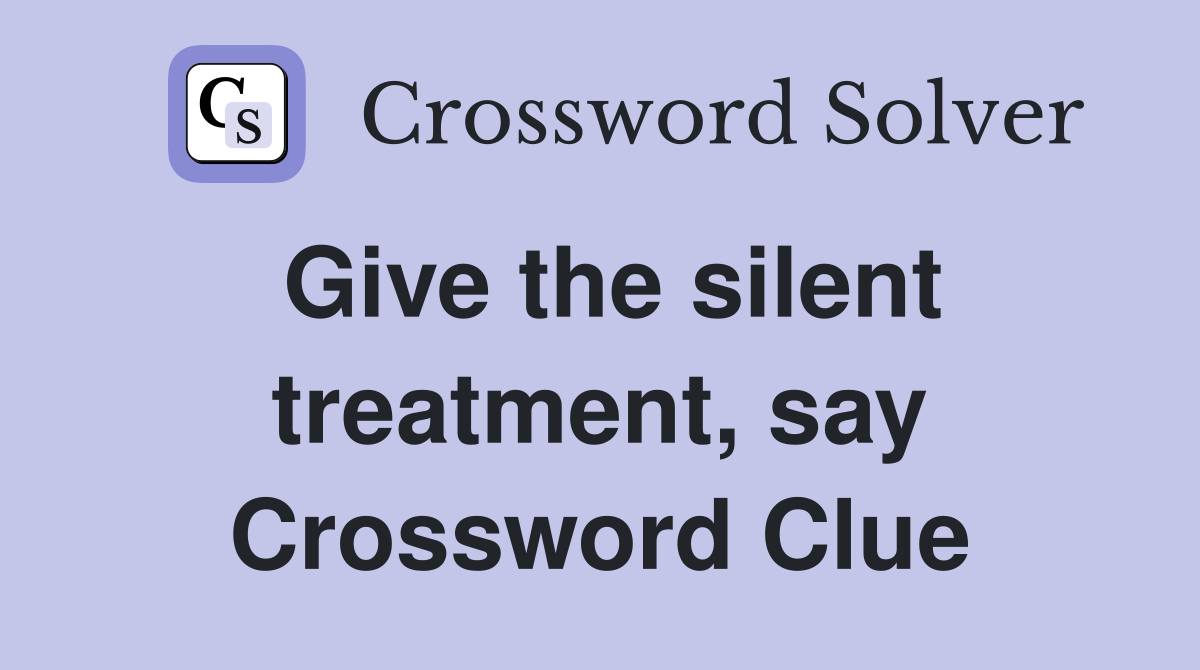 Give the silent treatment, say Crossword Clue