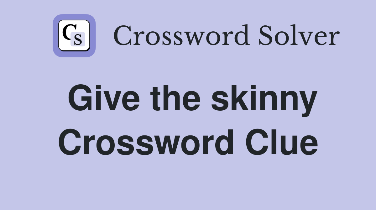 Give the skinny Crossword Clue