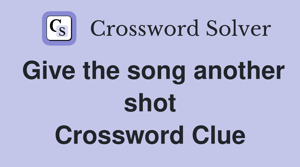 Give the song another shot Crossword Clue