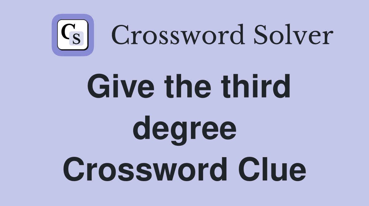 Give the third degree Crossword Clue