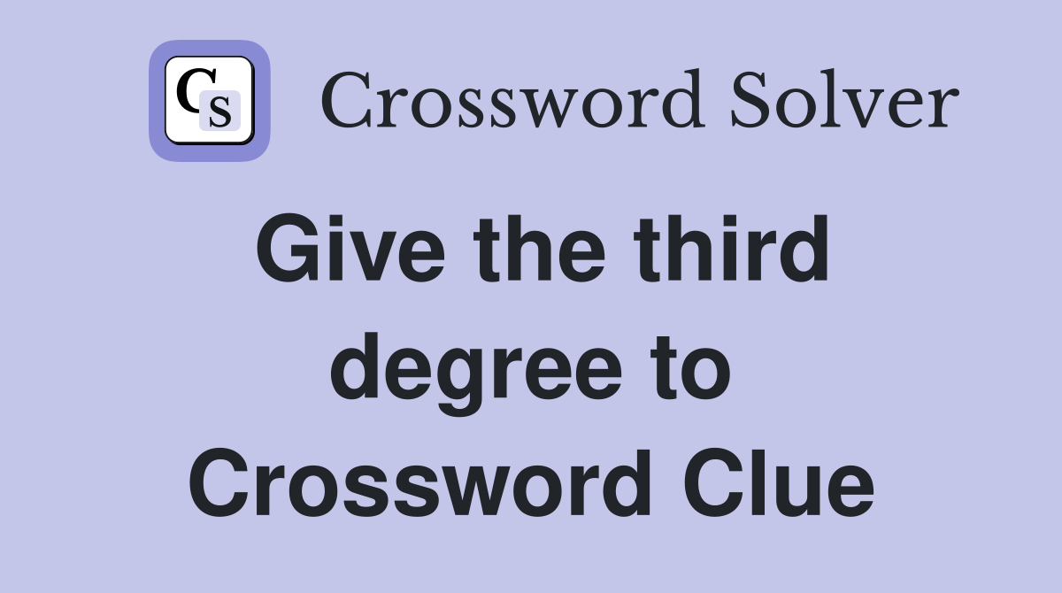 Give the third degree to Crossword Clue