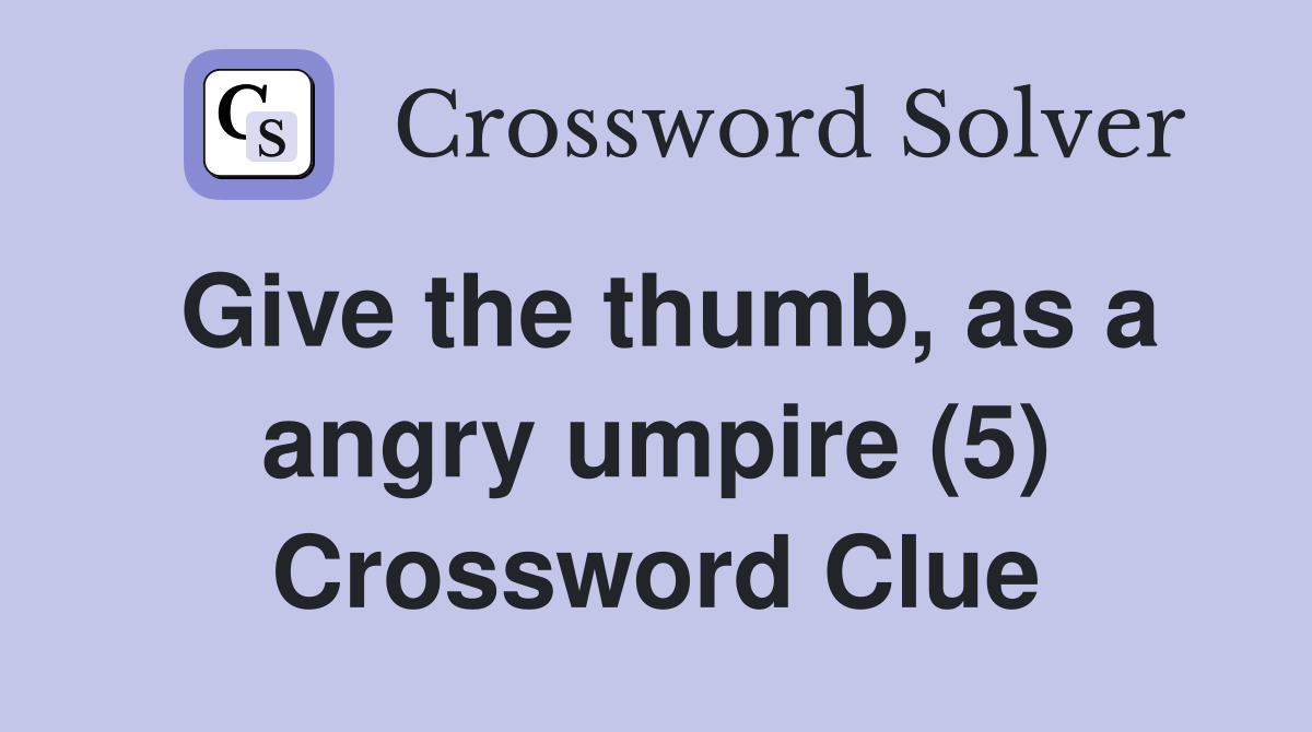 Give the thumb, as a angry umpire (5) Crossword Clue