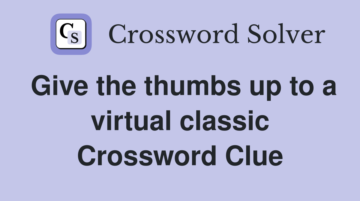Give the thumbs up to a virtual classic Crossword Clue