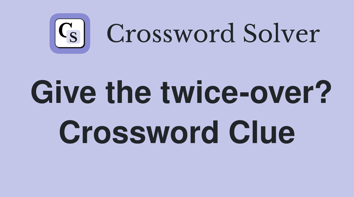 Give the twice-over? Crossword Clue