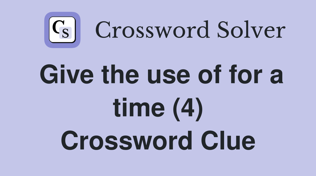 Give the use of for a time (4) Crossword Clue