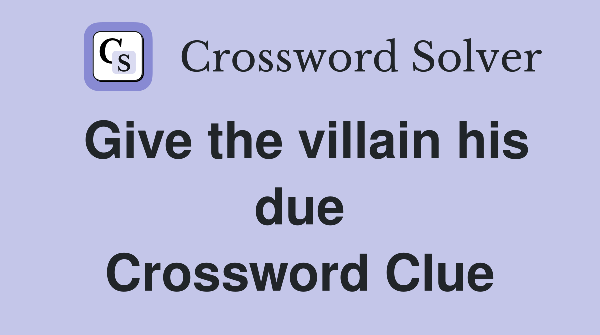 Give the villain his due Crossword Clue