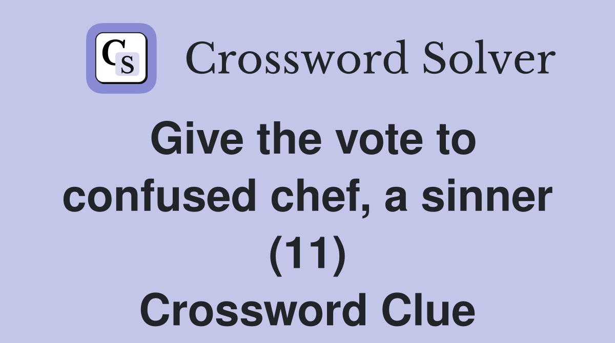 Give the vote to confused chef, a sinner (11) Crossword Clue