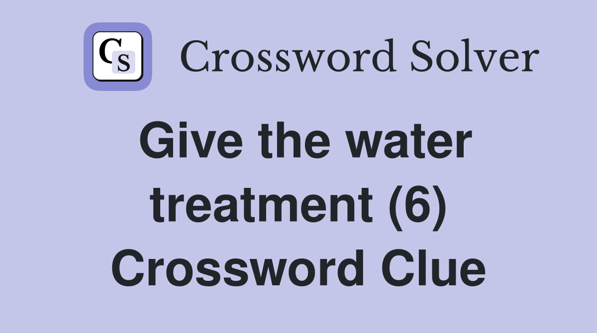 Give the water treatment (6) Crossword Clue
