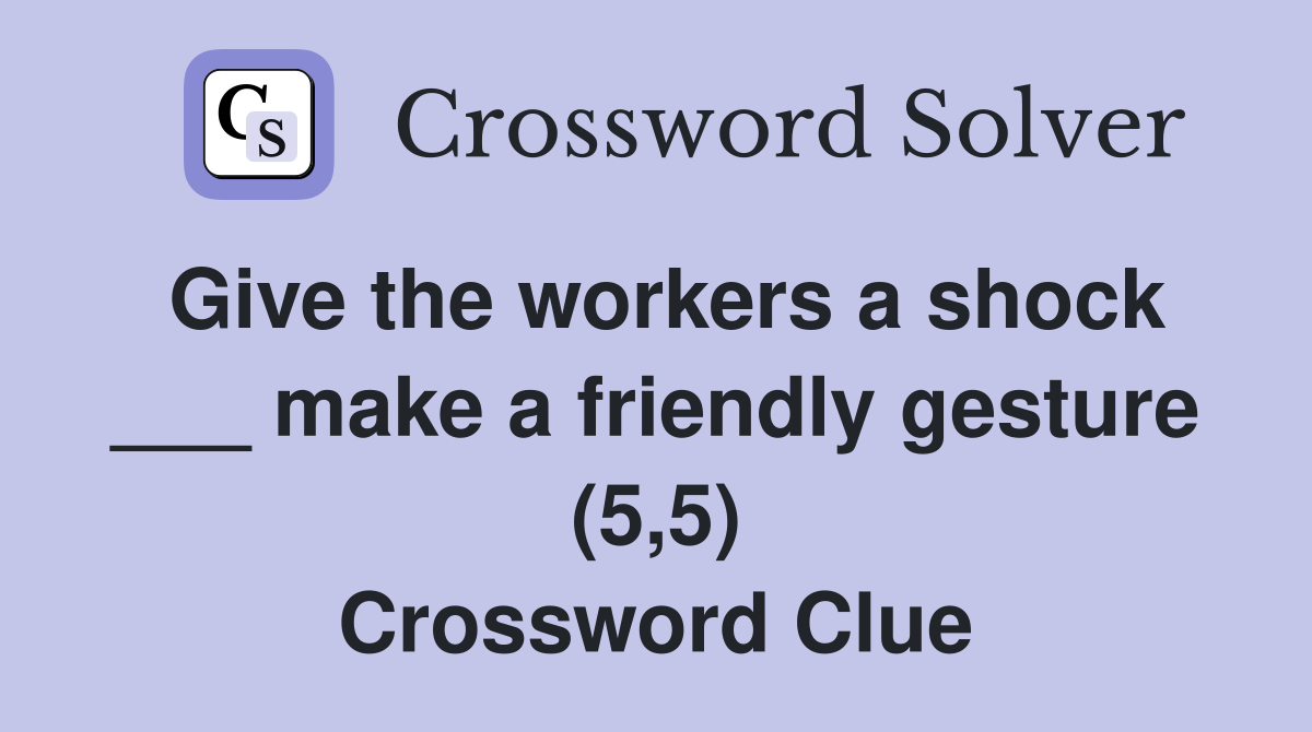 Give the workers a shock ___ make a friendly gesture (5,5) Crossword Clue