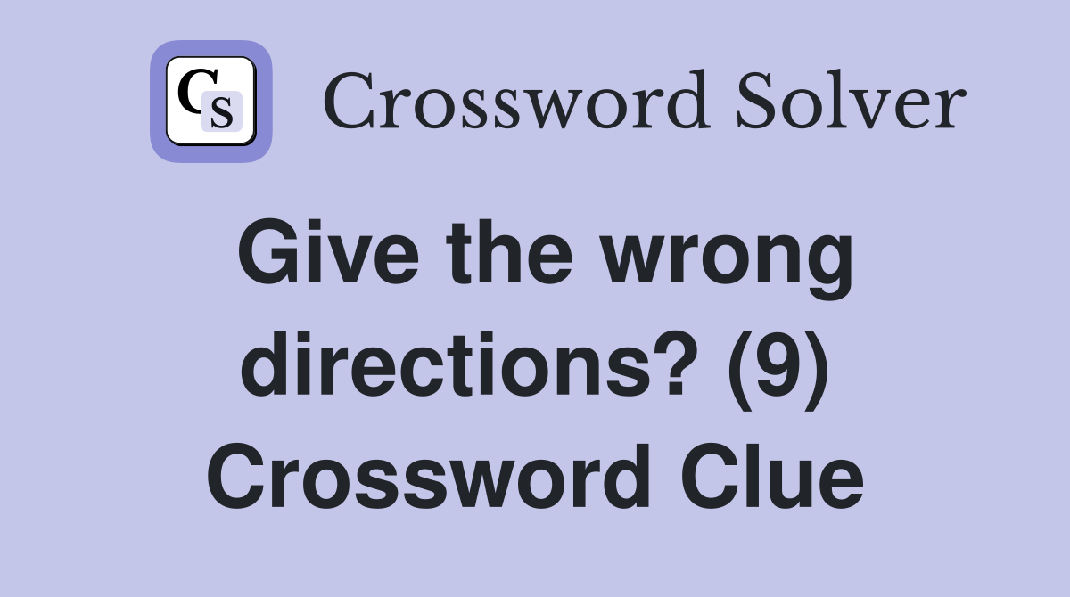 Give the wrong directions? (9) Crossword Clue
