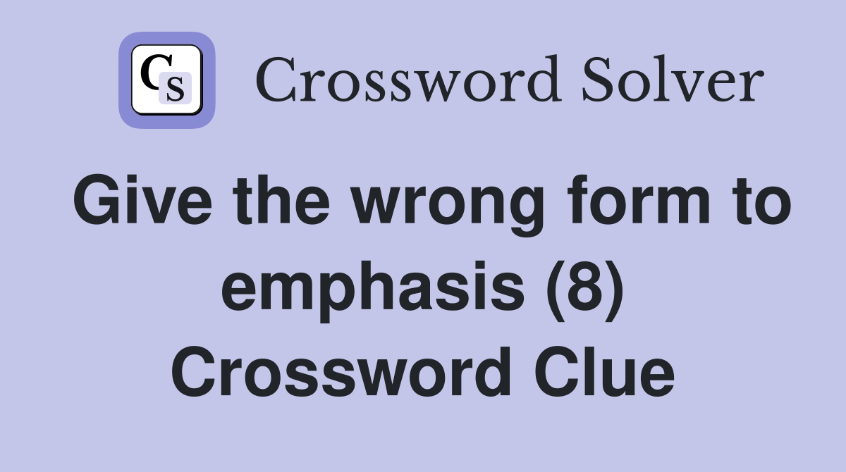 Give the wrong form to emphasis (8) Crossword Clue