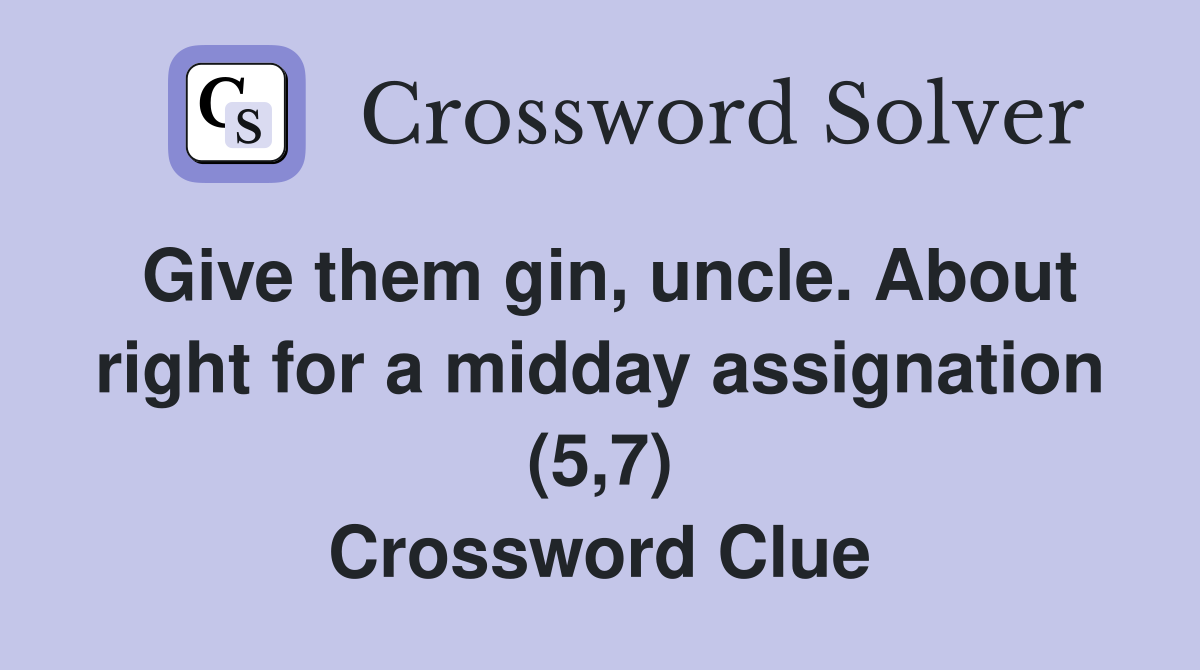 Give them gin, uncle. About right for a midday assignation (5,7) Crossword Clue