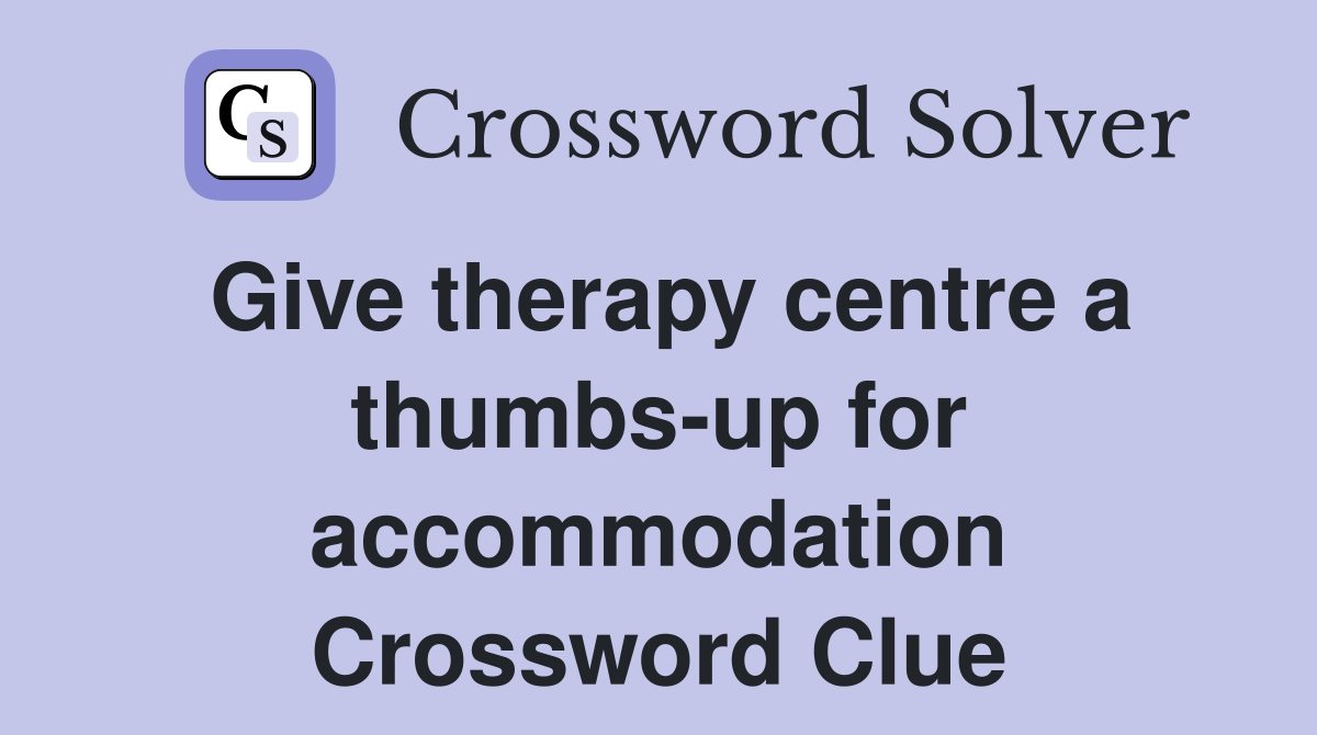 Give therapy centre a thumbs-up for accommodation Crossword Clue